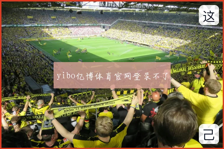 yibo亿博体育官网登录不了